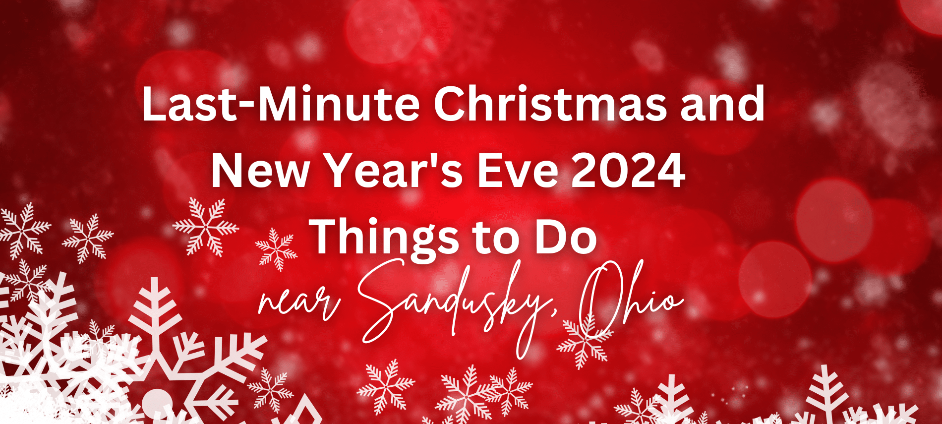 Snowflakes falling across stylized red background with text "Last-Minute Christmas and New Year's Eve 2024 Things to Do near Sandusly, Ohio"