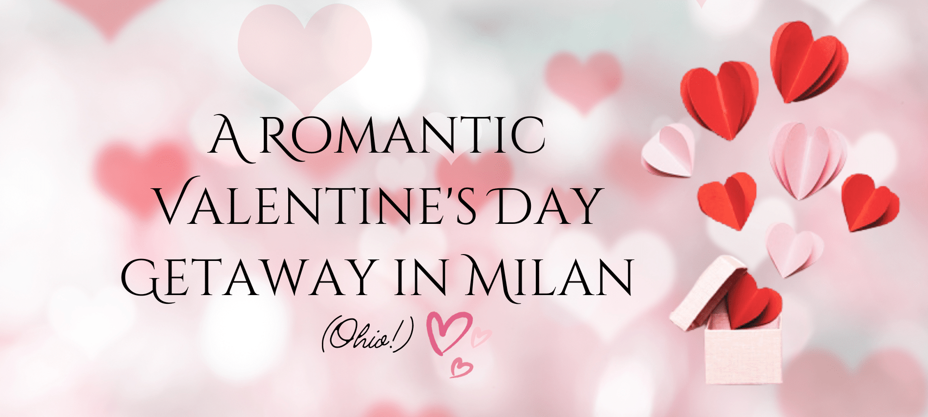 Background of pastel pink hearts with the words, "A Romantic Valentine's Day Getaway to Milan (Ohio!)