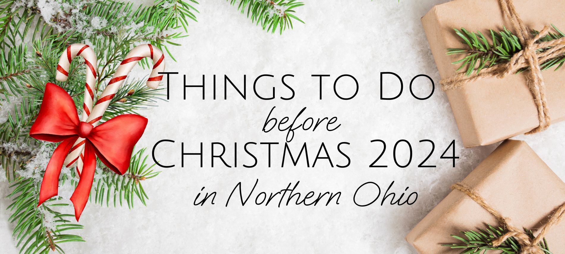 Snowy background with pine boughs and gifts wrapped in brown paper, with text sayin Things to Do before Christmas 2024 in Northern Ohio