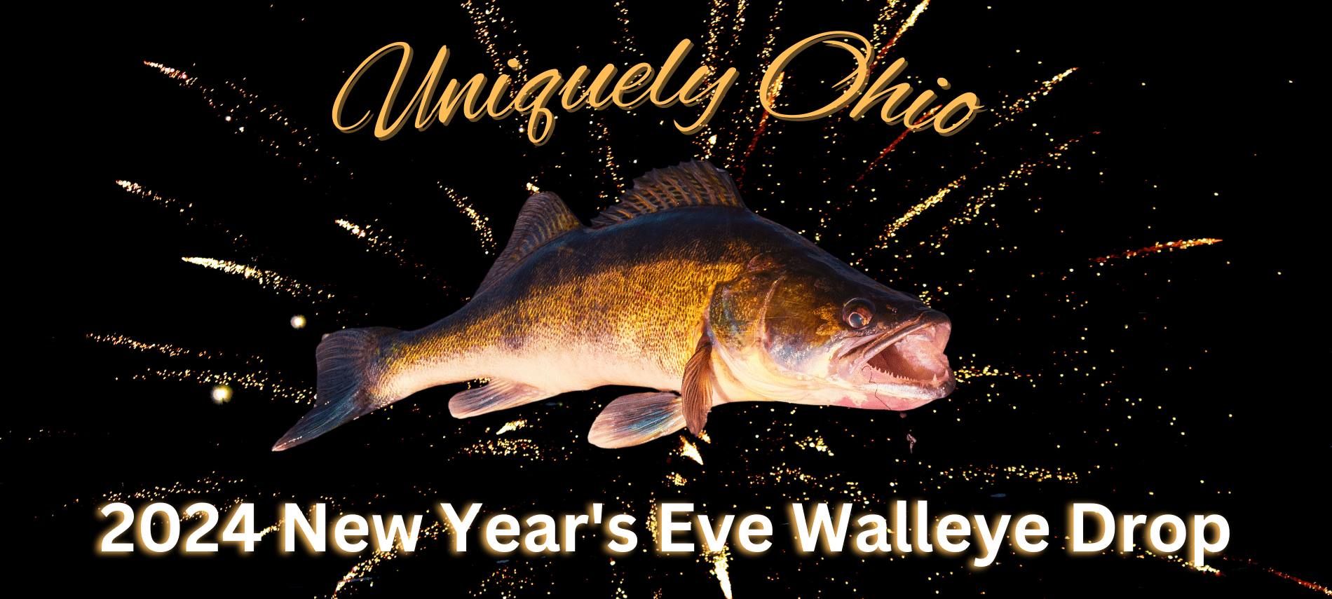 Walleye Pike on a background of gold fireworks in a midnight sky, surrounded by the words Uniquely Ohio 2024 New Year's Eve Walleye Drop